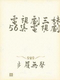 电视剧三妹全集56集电视剧