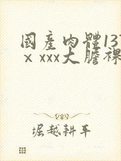 国产肉体137ⅹxxx大胆裸体