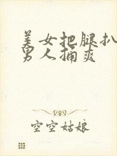 美女把腿扒开让男人捅爽