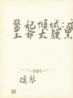 医妃倾城:病娇王爷太腹黑