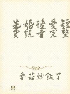 先婚后爱短剧免费观看完整版