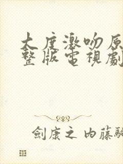 大度激吻原声完整版电视剧在线看