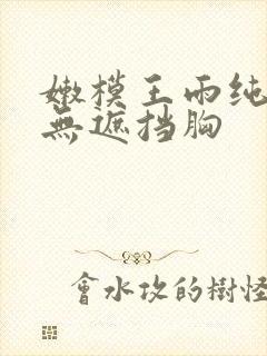 嫩模王雨纯裸体无遮挡胸