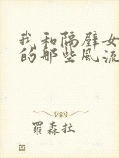 我和隔壁女邻居的那些风流事