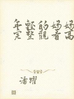 年轻的妈妈免费完整观看高清