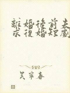 离婚后前夫哭着求复婚短剧姜暖