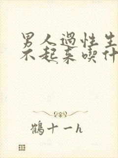 男人过性生活硬不起来吃什么药