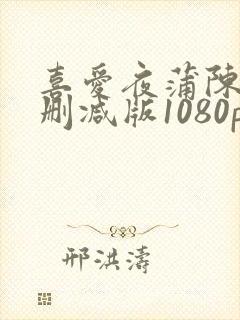 喜爱夜蒲陈静无删减版1080p