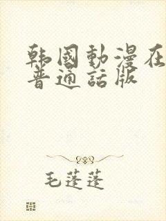 韩国动漫在线看普通话版