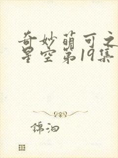 奇妙萌可之闪耀星空第19集