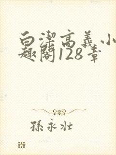 白洁高义小说笔趣阁128章