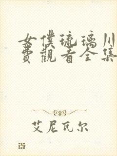 女仆琉璃川2免费观看全集高清版