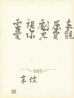 电视剧原来我很爱你免费观看全集