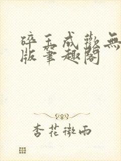 碎玉成欢无删减版笔趣阁