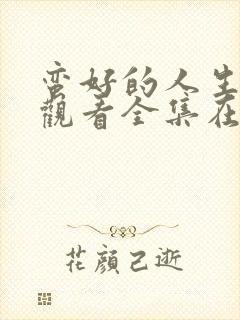 蛮好的人生免费观看全集在线观看高清