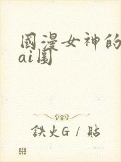 国漫女神的性淫ai图