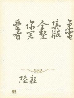 爱你全集免费观看完整版电视剧高清