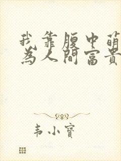 我靠腹中萌宝成为人间富贵花全集