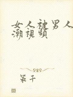 女人被男人操高潮视频