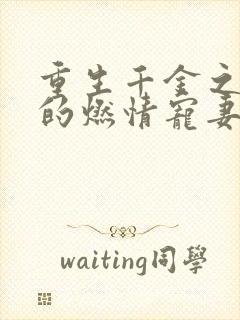 重生千金之帝少的燃情宠妻的