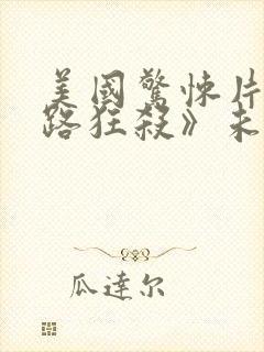 美国惊悚片《末路狂杀》未删减版在