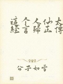 这个人仙太过正经言归正传txt