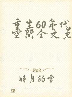 重生60年代有空间全文免费阅读