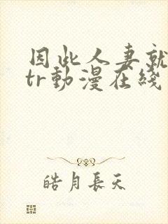 因此人妻就被ntr动漫在线看