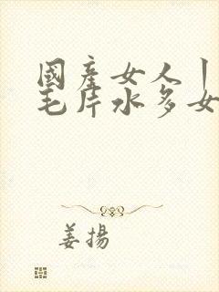 国产女人丨18毛片水多女人封面