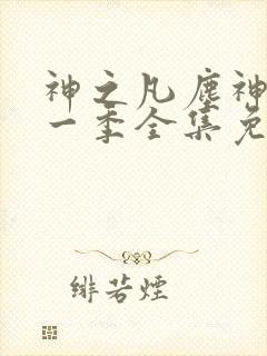 神之凡尘神域第一季全集免费观看完整版动漫