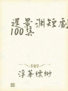 迟景渊短剧全部100集