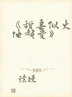 《甜妻似火霍爷他超爱》