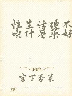 性生活硬不起来吃什么药好