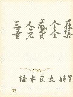 三人成全在线观看免费全集高清完整封面