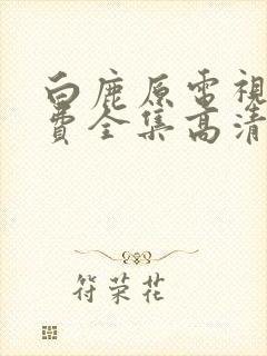 白鹿原电视剧免费全集高清