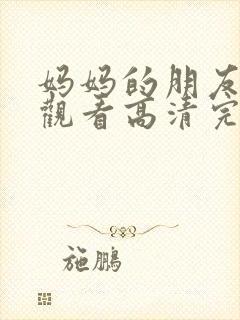 妈妈的朋友在线观看高清完剧