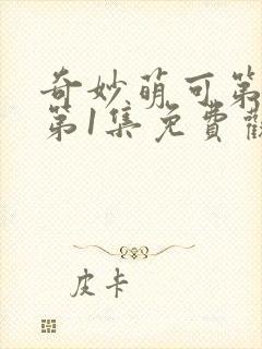 奇妙萌可第7季第1集免费观看