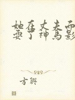 她在丈夫面前被耍了神马影院