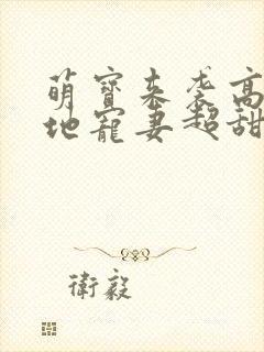 萌宝来袭高冷爹地宠妻超甜短剧免费观看全集