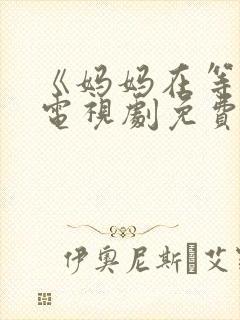 《妈妈在等你》电视剧免费观看