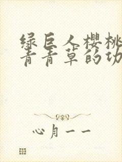 绿巨人樱桃荔枝青青草的功效