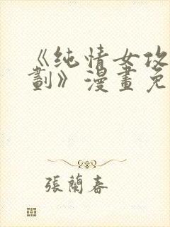 《纯情女攻略计划》漫画免费阅读