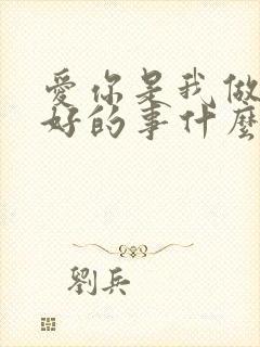 爱你是我做过最好的事什么时候写的