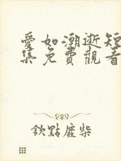 爱如潮逝短剧全集免费观看