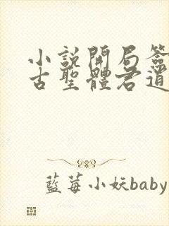 小说开局签到荒古圣体君逍遥新章节列表