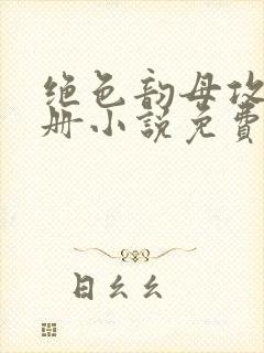 绝色韵母攻略手册小说免费阅读