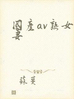 国产av熟女人妻