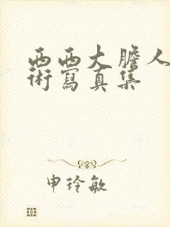 西西大胆人体艺术写真集