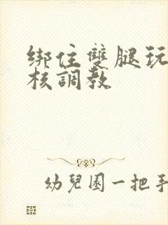 绑住双腿玩弄花核调教