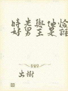 时光与他恰是正好男主是谁